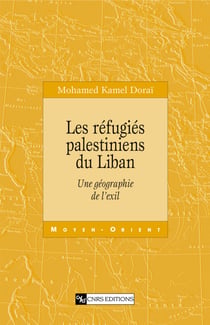 Les réfugiés palestiniens du Liban - Une géographie de l’exil