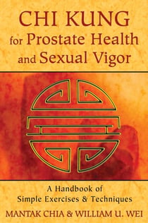 Chi Kung for Prostate Health and Sexual Vigor - A Handbook of Simple Exercises and Techniques