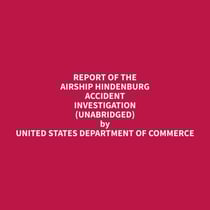 Report of the Airship Hindenburg Accident Investigation (Unabridged)