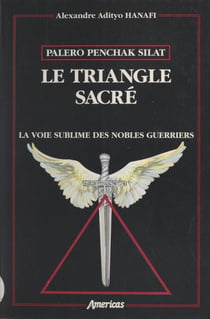 Palero penchak silat. Le triangle sacré - La voie sublime des nobles guerriers