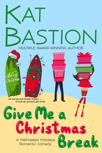 Give Me a Christmas Break: A Half-baked Holidays Romantic Comedy - Half-baked Holidays, #3
