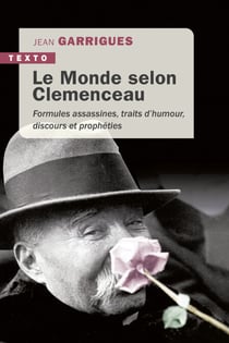 Le Monde selon Clemenceau - Formules assassines, traits d’humour, discours et prophéties