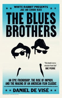 The Blues Brothers - An Epic Friendship, the Rise of Improv, and the Making of an American Film Classic