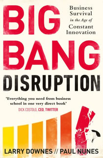 Big Bang Disruption - Business Survival in the Age of Constant Innovation