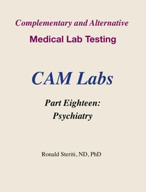 Complementary and Alternative Medical Lab Testing Part 18: Psychiatry - Complementary and Alternative Medical Lab Testing, #18