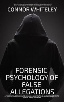 Forensic Psychology Of False Allegations: A Forensic And Criminal Psychology Guide To False Allegations of Rape, Sexual Abuse and More - An Introductory Series, #40