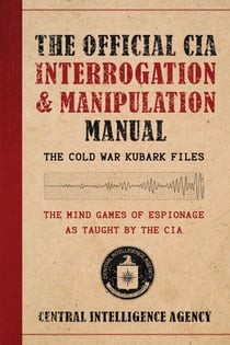 The Official CIA Interrogation & Manipulation Manual - The Cold War KUBARK Files