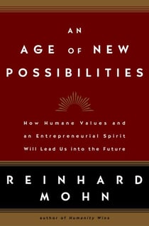 An Age of New Possibilities - How Humane Values and an Entrepreneurial Spirit Will Lead Us into the Future