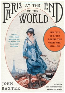 Paris at the End of the World - The City of Light During the Great War, 1914-1918