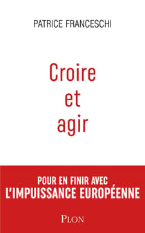 Croire et agir - Etats-Unis d'Europe contre Unioneuropéenne - Pour en finir avec l'impuissance européenne