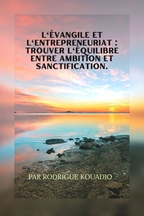 L'Évangile et l'entrepreneuriat Trouver l'équilibre entre ambition et sanctification.