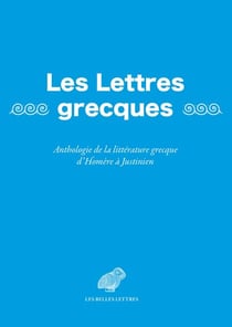 Les Lettres grecques - Anthologie de la littérature grecque d’Homère à Justinien