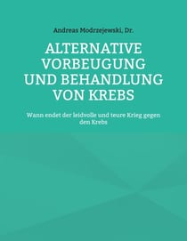 Alternative Vorbeugung und Behandlung von Krebs - Wann endet der leidvolle und teure Krieg gegen den Krebs