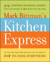 Mark Bittman's Kitchen Express - 404 inspired seasonal dishes you can make in 20 minutes or less