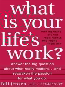 What is Your Life's Work? - Answer the BIG Question About What Really Matters...and Reawaken the Passion for What You Do