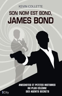 Son nom est Bond, James Bond - Anecdotes et petites histoires du plus célèbre des agents secrets