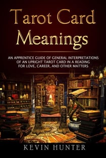 Tarot Card Meanings: An Apprentice Guide of General Interpretations of an Upright Tarot Card in a Reading ?for Love, Career, and other Matters