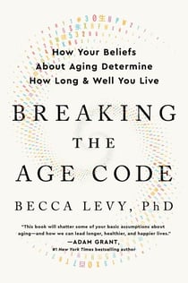 Breaking the Age Code - How Your Beliefs About Aging Determine How Long and Well You Live