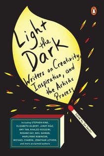 Light the Dark - Writers on Creativity, Inspiration, and the Artistic Process