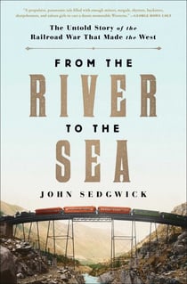 From the River to the Sea - The Untold Story of the Railroad War That Made the West