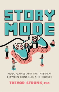 Story Mode - Video Games and the Interplay between Consoles and Culture