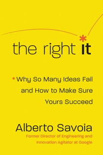 The Right It - Why So Many Ideas Fail and How to Make Sure Yours Succeed