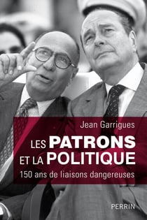 Les patrons et la politique - 150 ans de liaisons dangereuses
