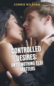 Controlled Desires: Until Nothing Else Matters - Mind Control Stories, #2