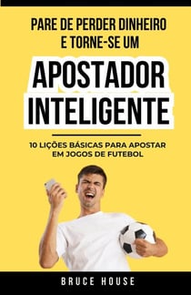 Pare De Perder Dinheiro E Torne-Se Um Apostador Inteligente