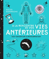 A la rencontre de vos vies antérieures - Tout savoir sur la réincarnation