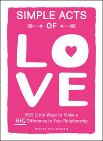 Simple Acts of Love - 500 Little Ways to Make a Big Difference in Your Relationship