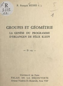 Groupes et géométrie : la genèse du programme d'Erlangen de Félix Klein - Conférence donnée au Palais de la découverte, le 4 mai 1968