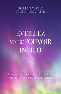 Éveillez votre pouvoir indigo - Tirez profit de votre passion, accomplissez votre mission et éveillez vos dons spirituels
