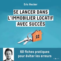Se lancer dans l'immobilier locatif avec succès - 60 fiches pratiques pour éviter les erreurs