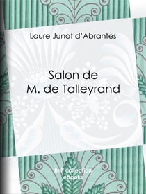 Salon de M. de Talleyrand - Histoire des salons de Paris : Tableaux et Portraits du grand monde sous Louis XVI, le Directoire, le Consulat et l'Empire, la Restauration et le Règne de Louis-Philippe Ier