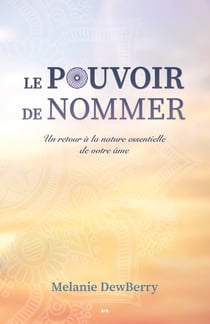 Le pouvoir de nommer - Un retour à la nature essentielle de votre âme