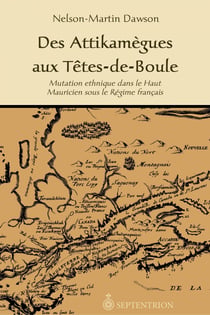 Des Attikamègues aux Têtes-de-Boule - Mutation ethnique dans le Haut Mauricien sous le Régime français