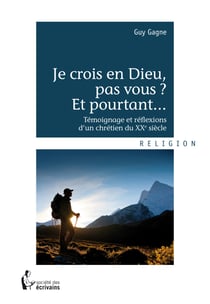 Je crois en Dieu, pas vous ? Et pourtant... - Témoignage et réflexions d'un chrétien du XXe siècle