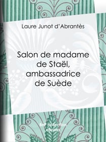 Salon de madame de Staël, ambassadrice de Suède - Histoire des salons de Paris : Tableaux et Portraits du grand monde sous Louis XVI, le Directoire, le Consulat et l'Empire, la Restauration et le Règne de Louis-Philippe Ier