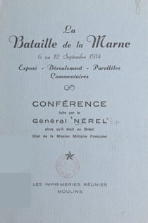 La bataille de la Marne, 6 au 12 septembre 1914 - Conférence faite par le général Nérel alors qu'il était au Brésil, chef de la Mission militaire française