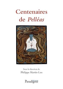Centenaires de Pelléas : de Maeterlinck à Debussy - De Maeterlinck à Debussy