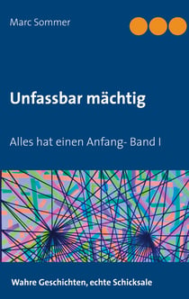 Unfassbar mächtig - Alles hat einen Anfang- Band I