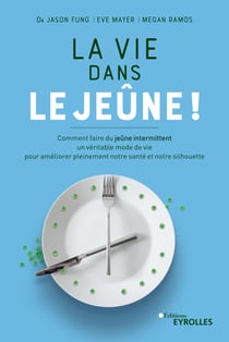 La vie dans le jeûne ! - Comment faire du jeûne intermittent un véritable mode de vie pour améliorer pleinement notre santé et notre silhouette