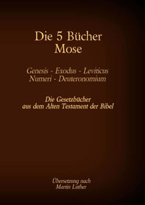 Die 5 Bücher Mose - Genesis, Exodus, Leviticus, Numeri, Deuteronomium - Die Gesetzbücher aus dem Alten Testament der Bibel