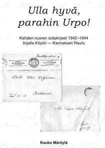 Ulla hyvä, parahin Urpo! - Kahden nuoren sotakirjeet 1942-44 linjalla Köyliö - Rautu