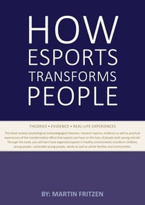 How Esports Transforms People - Theories. Evidence and Real-Life Experiences