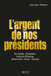 L'argent de nos présidents - De Gaulle, Pompidou, Giscard d'Estaing, Mitterrand, Chirac, Sarkozy