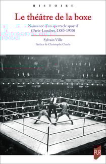 Le théâtre de la boxe - Naissance d’un spectacle sportif (Paris-Londres, 1880-1930)