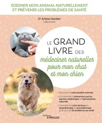 Le grand livre des médecines naturelles pour mon chat et mon chien - Soigner mon animal naturellement et prévenir les problèmes de santé