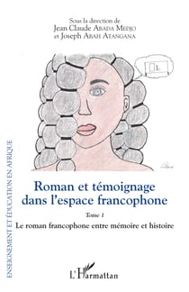 Roman et témoignage dans l'espace francophone Tome 1 - Le roman francophone entre mémoire et histoire